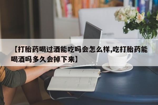 网上哪里可以买米非和米索，【打胎药喝过酒能吃吗会怎么样,吃打胎药能喝酒吗多久会掉下来】