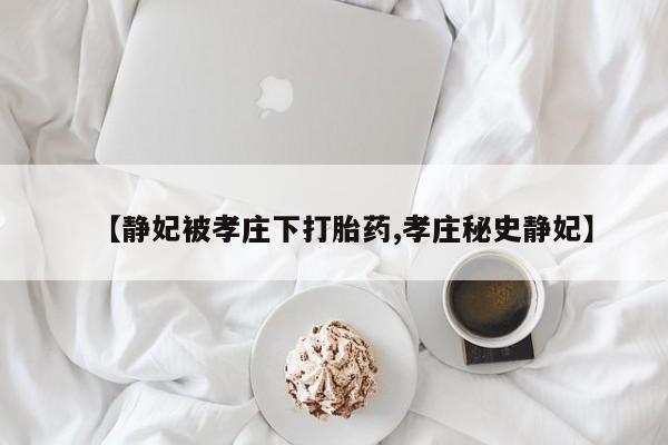 网上哪里可以买米非和米索，【静妃被孝庄下打胎药,孝庄秘史静妃】