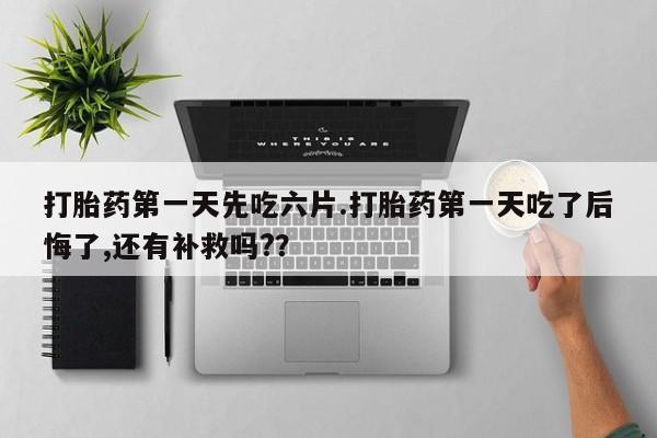 网上哪里可以买米非和米索，打胎药第一天先吃六片.打胎药第一天吃了后悔了,还有补救吗?？
