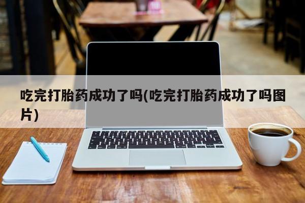 网上哪里可以买米非和米索，吃完打胎药成功了吗(吃完打胎药成功了吗图片)