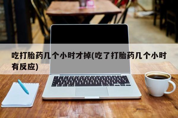 网上哪里可以买米非和米索，吃打胎药几个小时才掉(吃了打胎药几个小时有反应)
