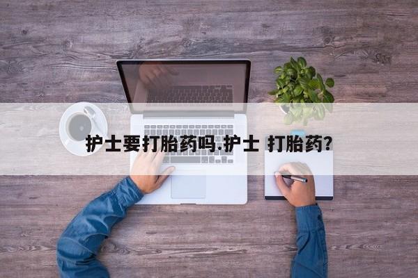 网上哪里可以买米非和米索，护士要打胎药吗.护士 打胎药？