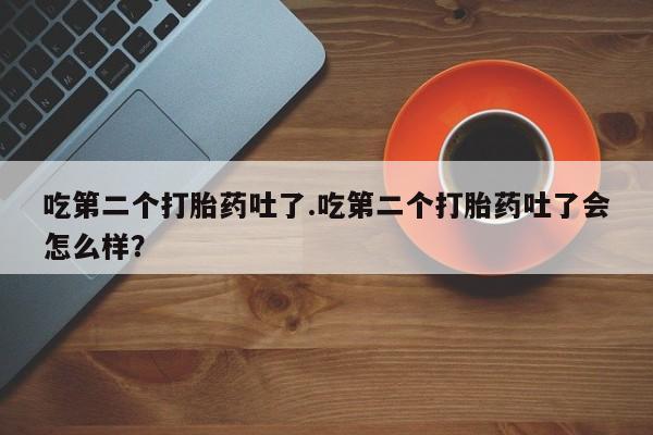 网上哪里可以买米非和米索，吃第二个打胎药吐了.吃第二个打胎药吐了会怎么样？