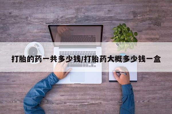 网上哪里可以买米非和米索，打胎的药一共多少钱/打胎药大概多少钱一盒