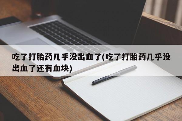 网上哪里可以买米非和米索，吃了打胎药几乎没出血了(吃了打胎药几乎没出血了还有血块)