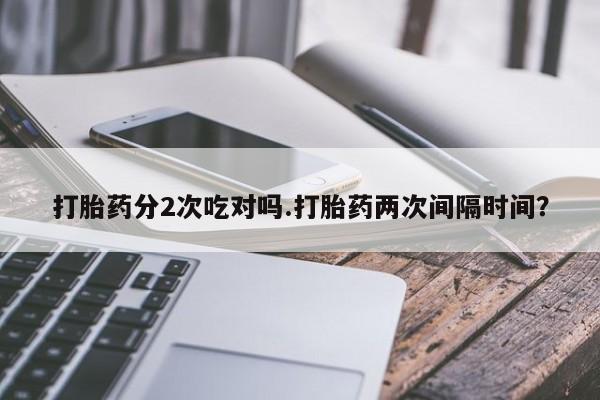 网上哪里可以买米非和米索，打胎药分2次吃对吗.打胎药两次间隔时间？