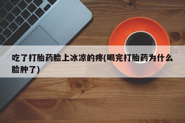 网上哪里可以买米非和米索，吃了打胎药脸上冰凉的疼(喝完打胎药为什么脸肿了)