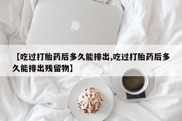 网上哪里可以买米非和米索，【吃过打胎药后多久能排出,吃过打胎药后多久能排出残留物】
