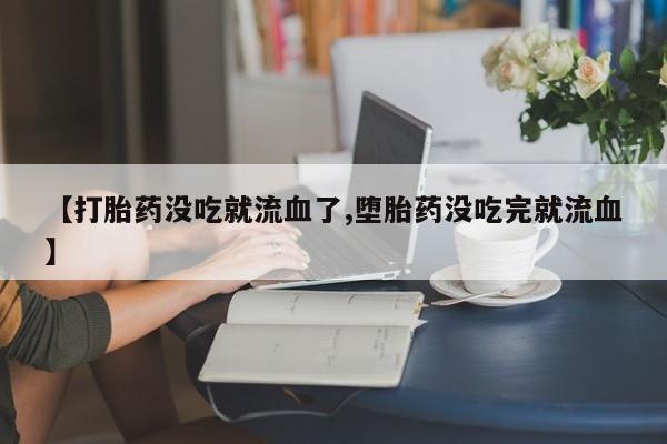 网上哪里可以买米非和米索，【打胎药没吃就流血了,堕胎药没吃完就流血】