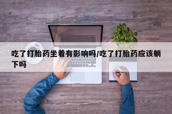 网上哪里可以买米非和米索，吃了打胎药坐着有影响吗/吃了打胎药应该躺下吗