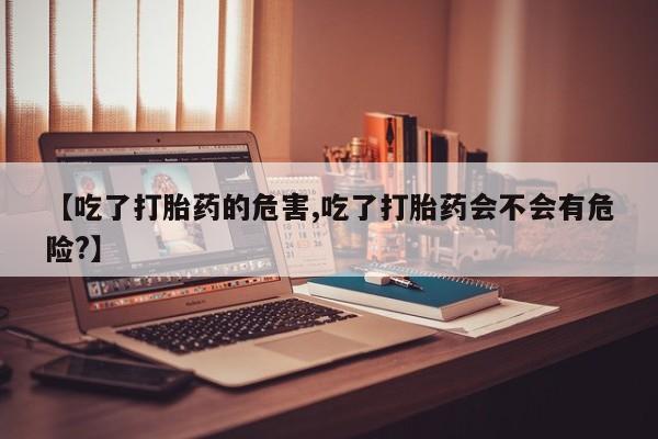 网上哪里可以买米非和米索，【吃了打胎药的危害,吃了打胎药会不会有危险?】