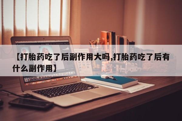 网上哪里可以买米非和米索，【打胎药吃了后副作用大吗,打胎药吃了后有什么副作用】