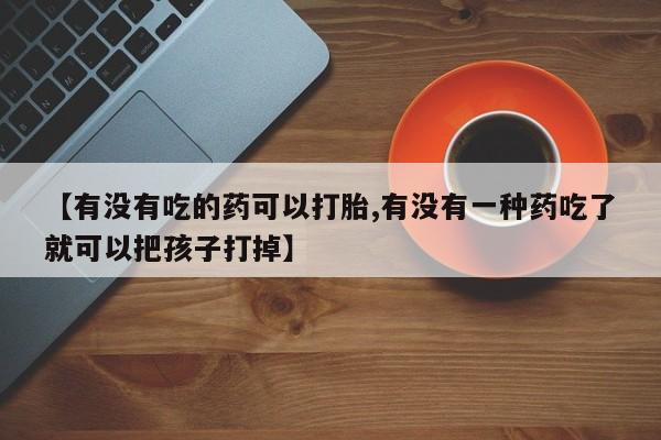 网上哪里可以买米非和米索，【有没有吃的药可以打胎,有没有一种药吃了就可以把孩子打掉】
