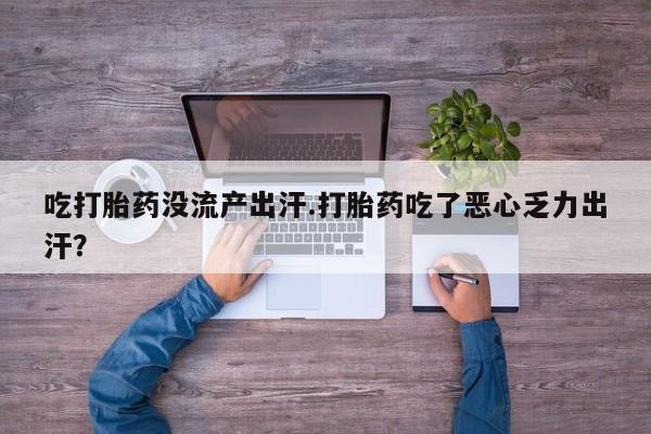 网上哪里可以买米非和米索，吃打胎药没流产出汗.打胎药吃了恶心乏力出汗？