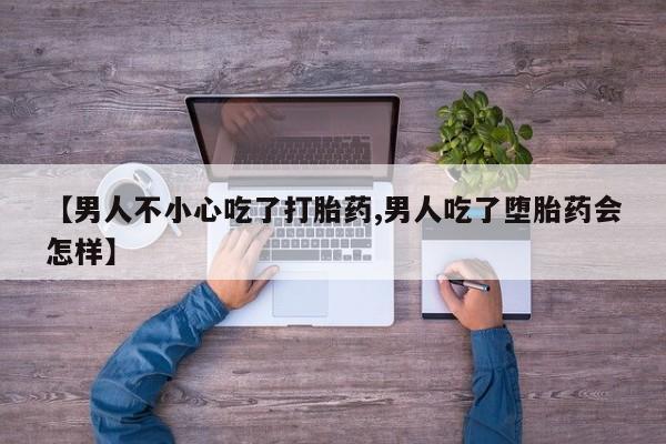 网上哪里可以买米非和米索，【男人不小心吃了打胎药,男人吃了堕胎药会怎样】