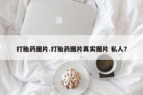 网上哪里可以买米非和米索，打胎药图片.打胎药图片真实图片 私人？
