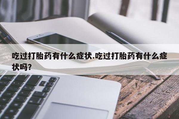网上哪里可以买米非和米索，吃过打胎药有什么症状.吃过打胎药有什么症状吗？