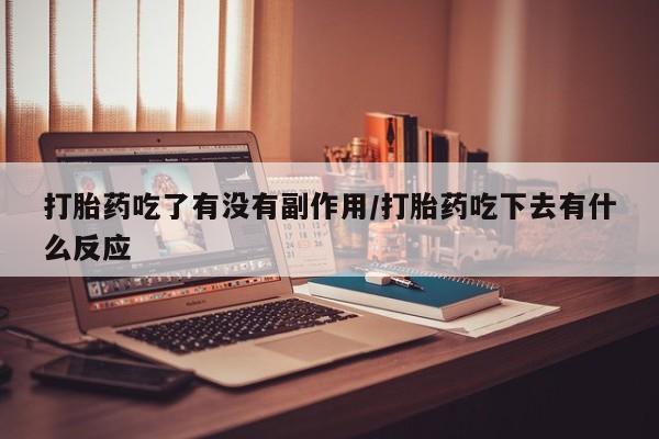 网上哪里可以买米非和米索，打胎药吃了有没有副作用/打胎药吃下去有什么反应