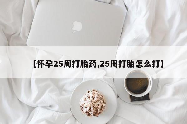 网上哪里可以买米非和米索，【怀孕25周打胎药,25周打胎怎么打】