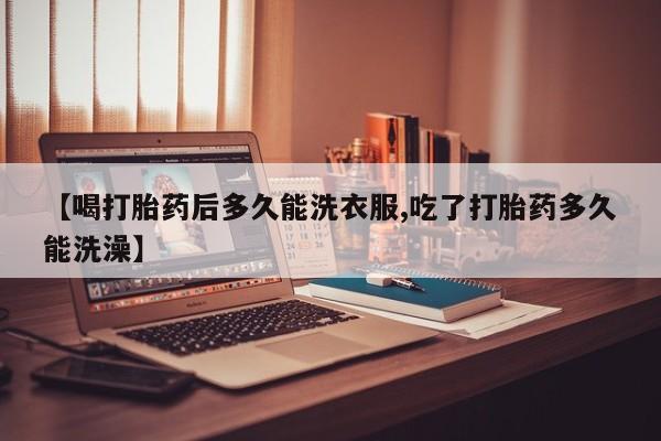网上哪里可以买米非和米索，【喝打胎药后多久能洗衣服,吃了打胎药多久能洗澡】