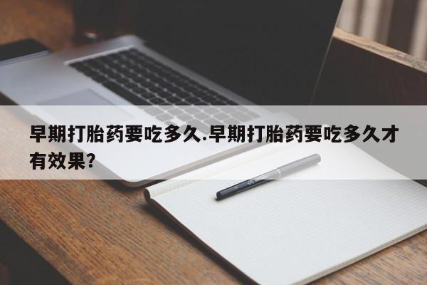 网上哪里可以买米非和米索，早期打胎药要吃多久.早期打胎药要吃多久才有效果？