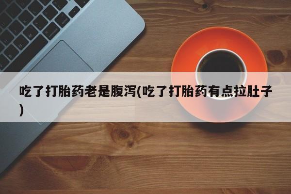 网上哪里可以买米非和米索，吃了打胎药老是腹泻(吃了打胎药有点拉肚子)