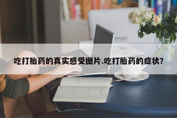 网上哪里可以买米非和米索，吃打胎药的真实感受图片.吃打胎药的症状？