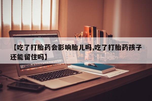 网上哪里可以买米非和米索，【吃了打胎药会影响胎儿吗,吃了打胎药孩子还能留住吗】