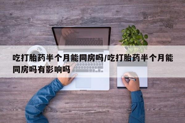 网上哪里可以买米非和米索，吃打胎药半个月能同房吗/吃打胎药半个月能同房吗有影响吗
