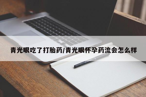网上哪里可以买米非和米索，青光眼吃了打胎药/青光眼怀孕药流会怎么样