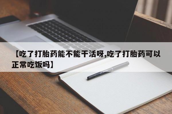 网上哪里可以买米非和米索，【吃了打胎药能不能干活呀,吃了打胎药可以正常吃饭吗】